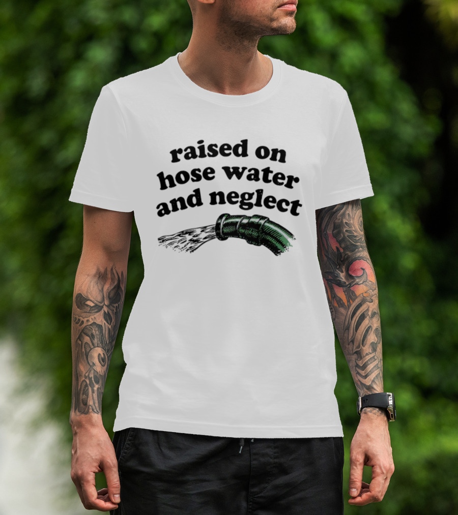 Raised On Hose Water And Neglect Retro Humor Bold Text With Water Hose T-Shirt