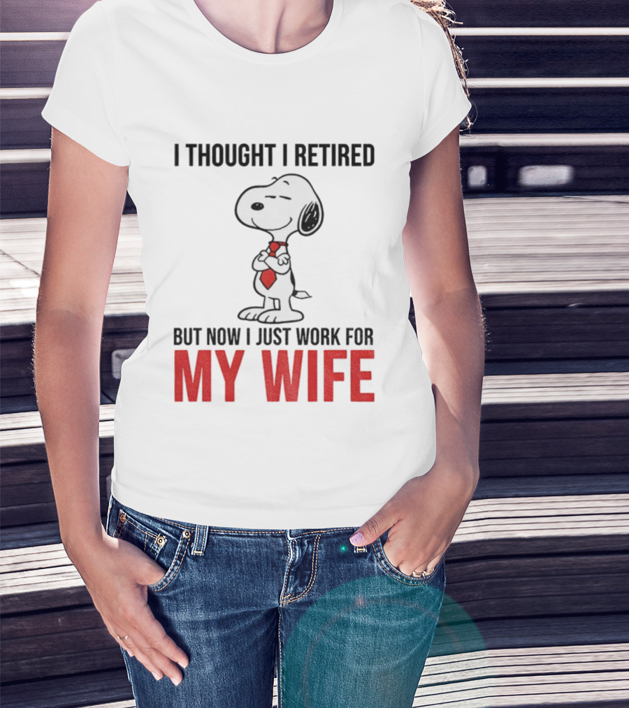 Snoopy I Thought I Retired But Now I Just Work For My Wife T-Shirt