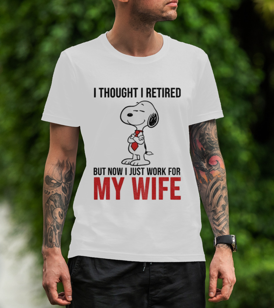Snoopy I Thought I Retired But Now I Just Work For My Wife T-Shirt