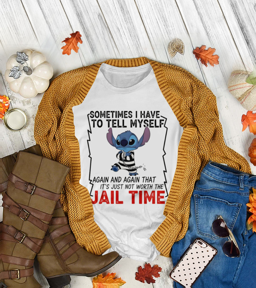 Stitch Sometimes I Have To Tell Myself Again and Again It's Just Not Worth the Jail Time T-Shirt