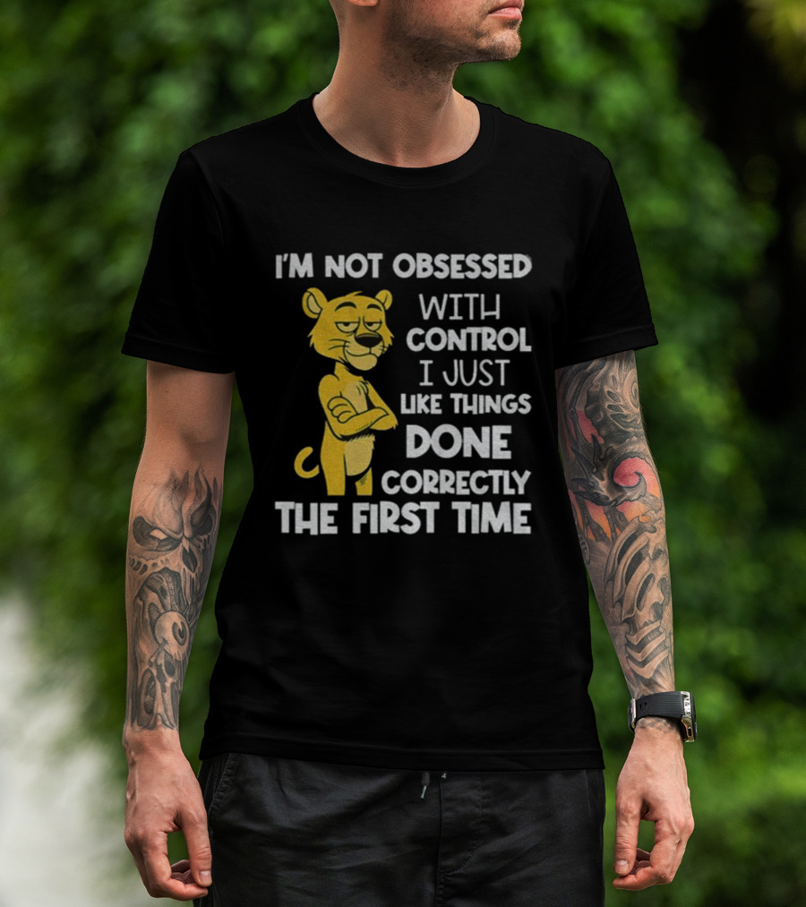 I'm Not Obsessed With Control Panther Done Correctly The First Time T-Shirt