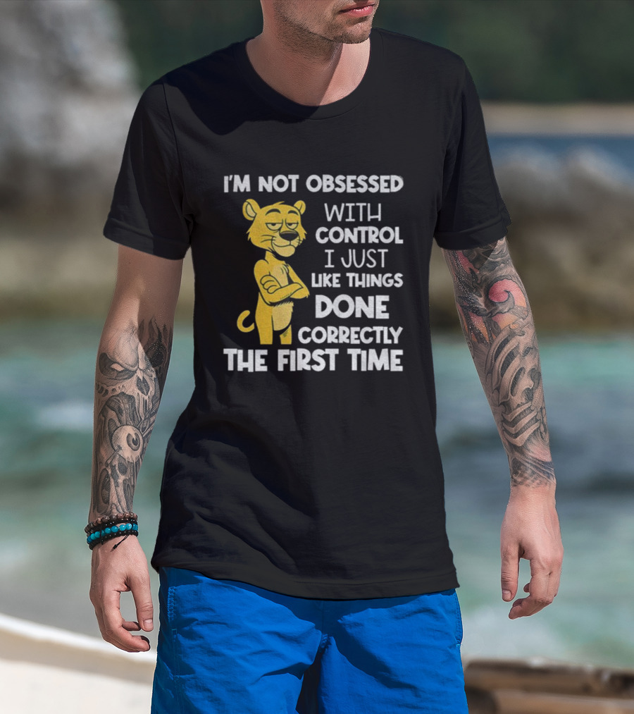 I'm Not Obsessed With Control Panther Done Correctly The First Time T-Shirt