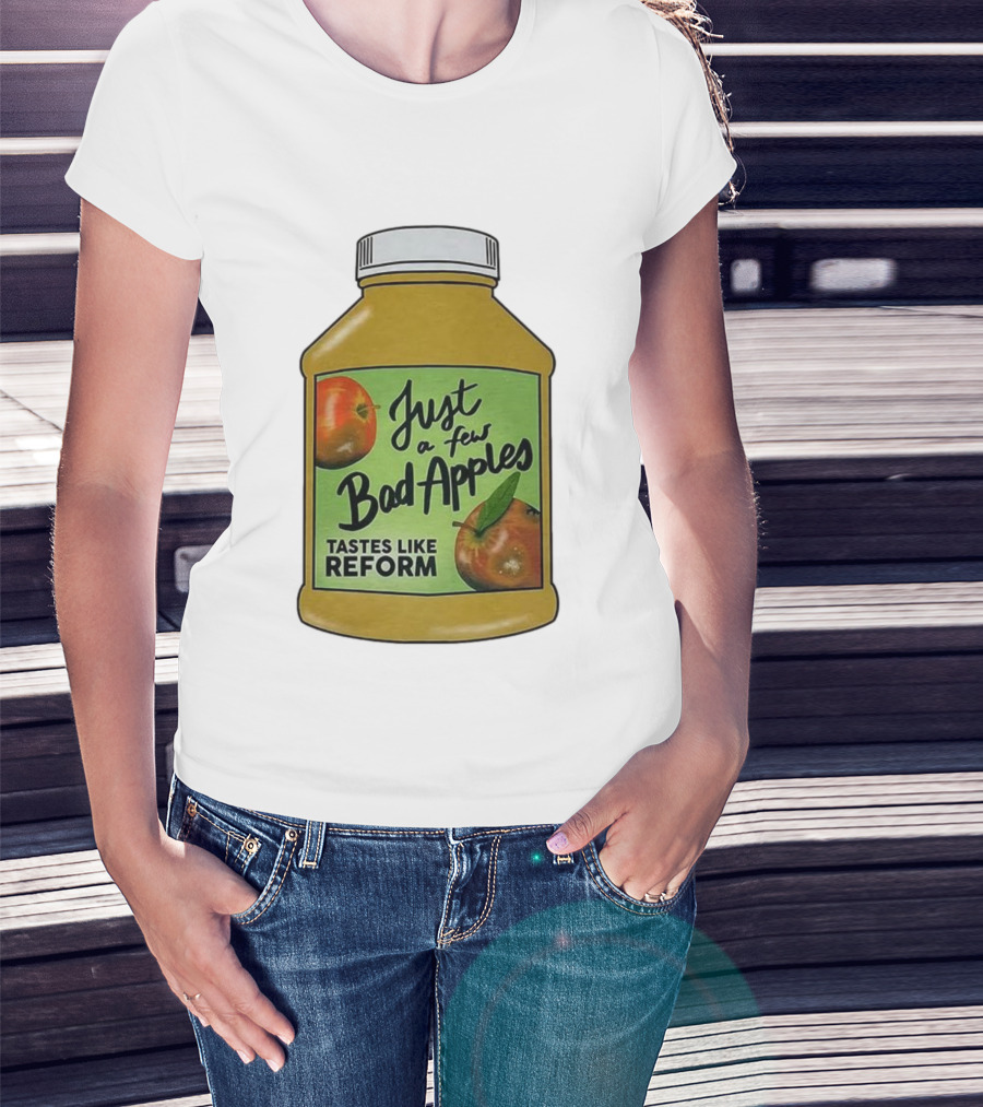 Just A Few Bad Apples Tastes Like Reform T-Shirt