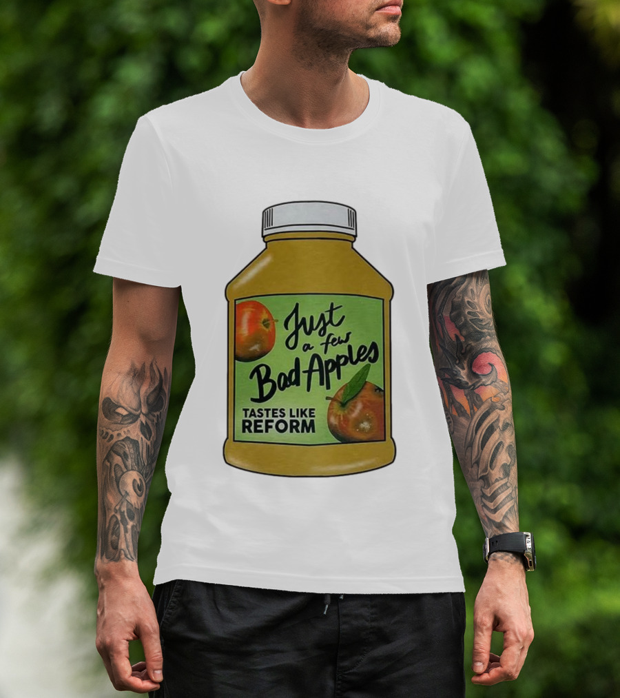 Just A Few Bad Apples Tastes Like Reform T-Shirt