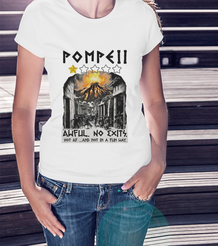 Pompeii 1 Star Awful No Exits Hot AF And Not In A Fun Way Vulcanic Eruption T-Shirt