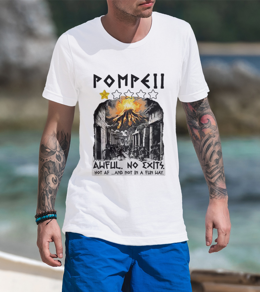 Pompeii 1 Star Awful No Exits Hot AF And Not In A Fun Way Vulcanic Eruption T-Shirt