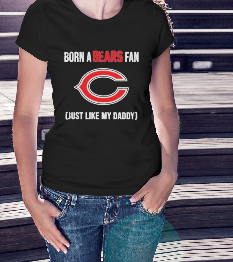 Born A Bears Fan Just Like My Daddy Chicago Logo T-Shirt