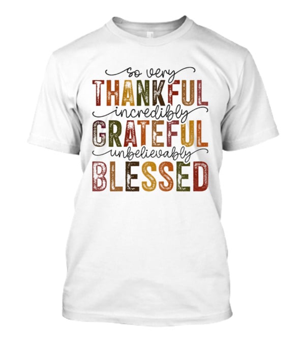 So Very Thankful Incredibly Grateful Unbelievably Blessed T-Shirt