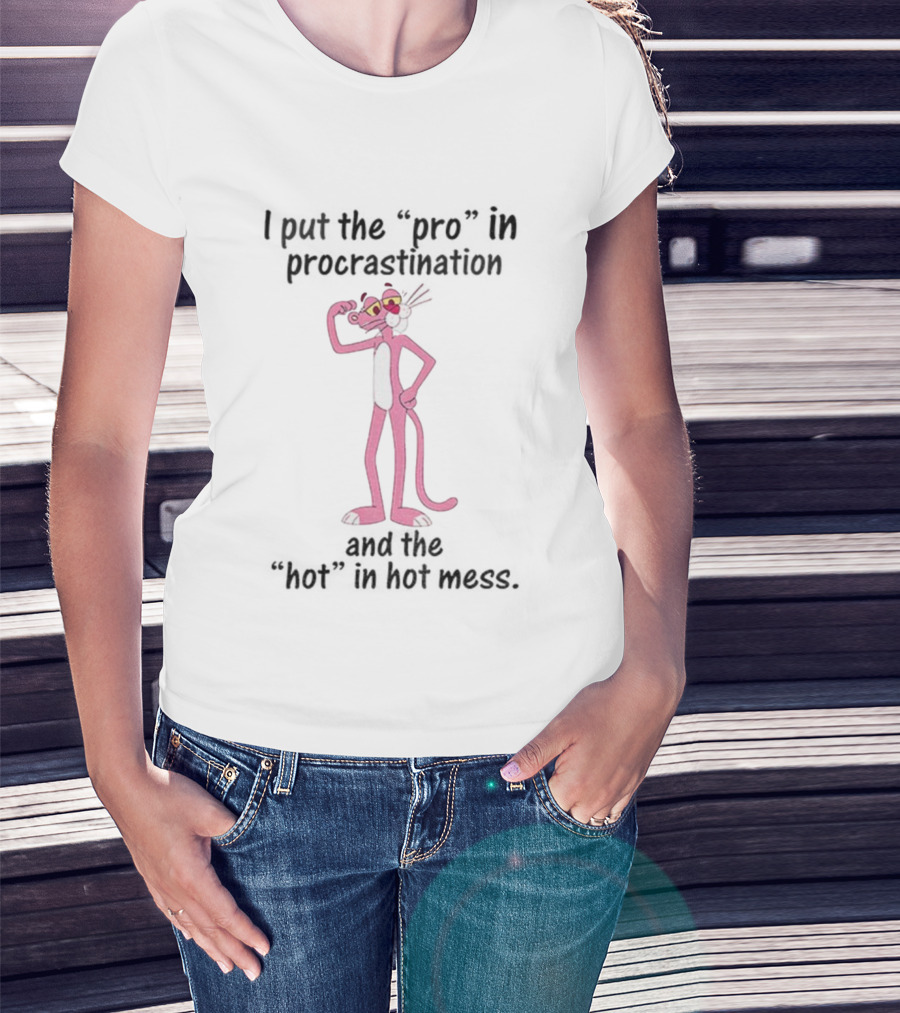 I Put The Pro In Procrastination And The Hot In Hot Mess Pink Panther T-Shirt