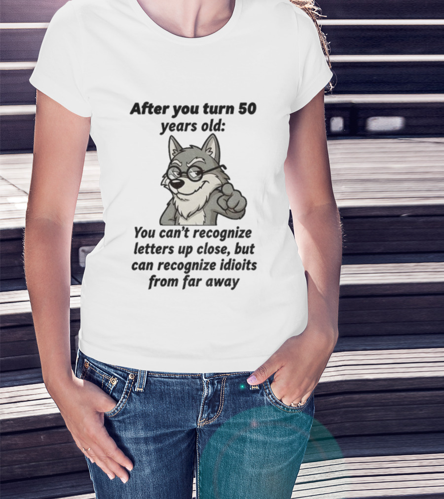 Wolf After You Turn 50 Years Old You Can’t Recognize Letters Up Close But Can Recognize Idiots From Far Away Wolf T-Shirt