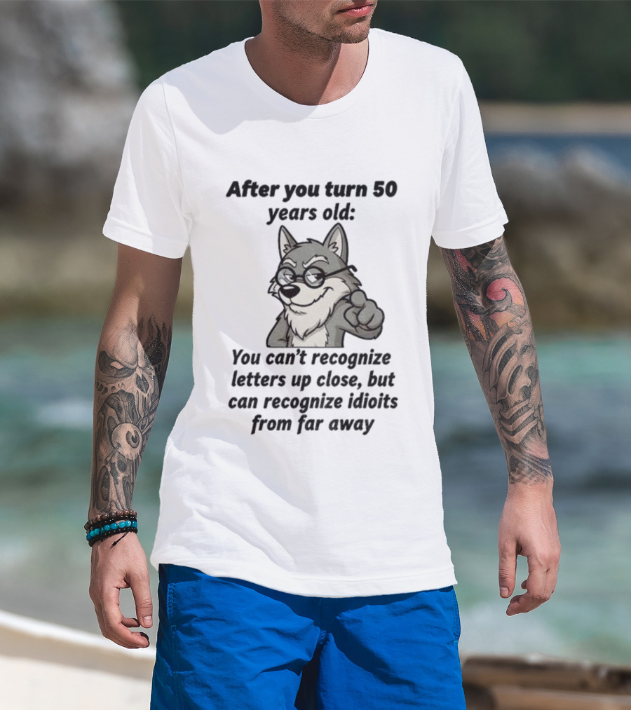 Wolf After You Turn 50 Years Old You Can’t Recognize Letters Up Close But Can Recognize Idiots From Far Away Wolf T-Shirt