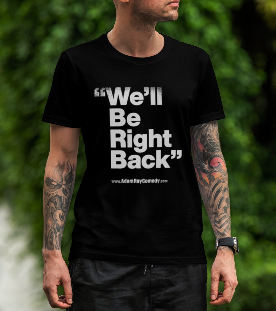 We’ll Be Right Back Adam Ray Comedy Smoke Break Cigarettes T-Shirt