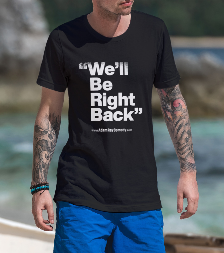We’ll Be Right Back Adam Ray Comedy Smoke Break Cigarettes T-Shirt