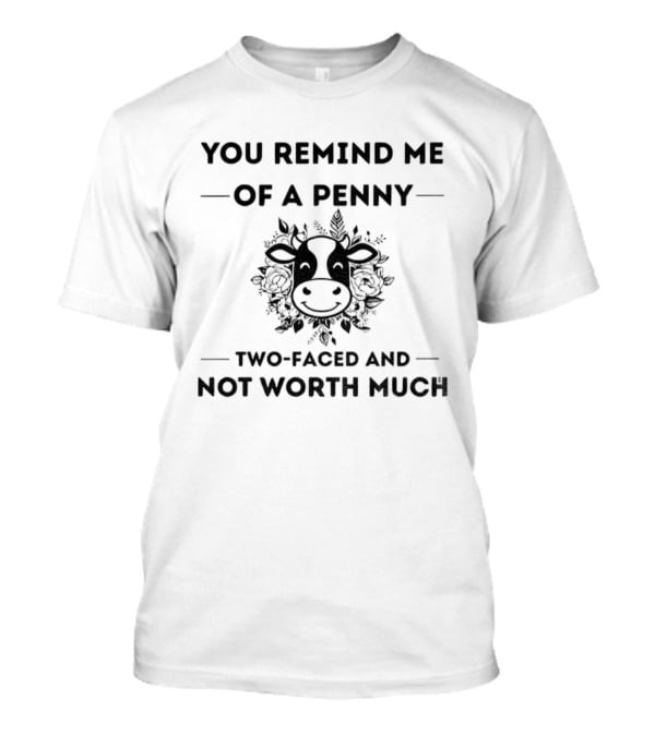 You Remind Me Of A Penny Two Faced And Not Worth Much Cow Floral Design T-Shirt