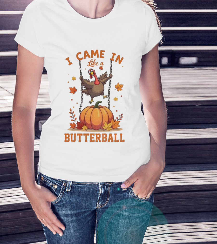Thanksgiving Turkey Humor I Came In Like A Butterball Pumpkin Swing Fall Leaves T-Shirt