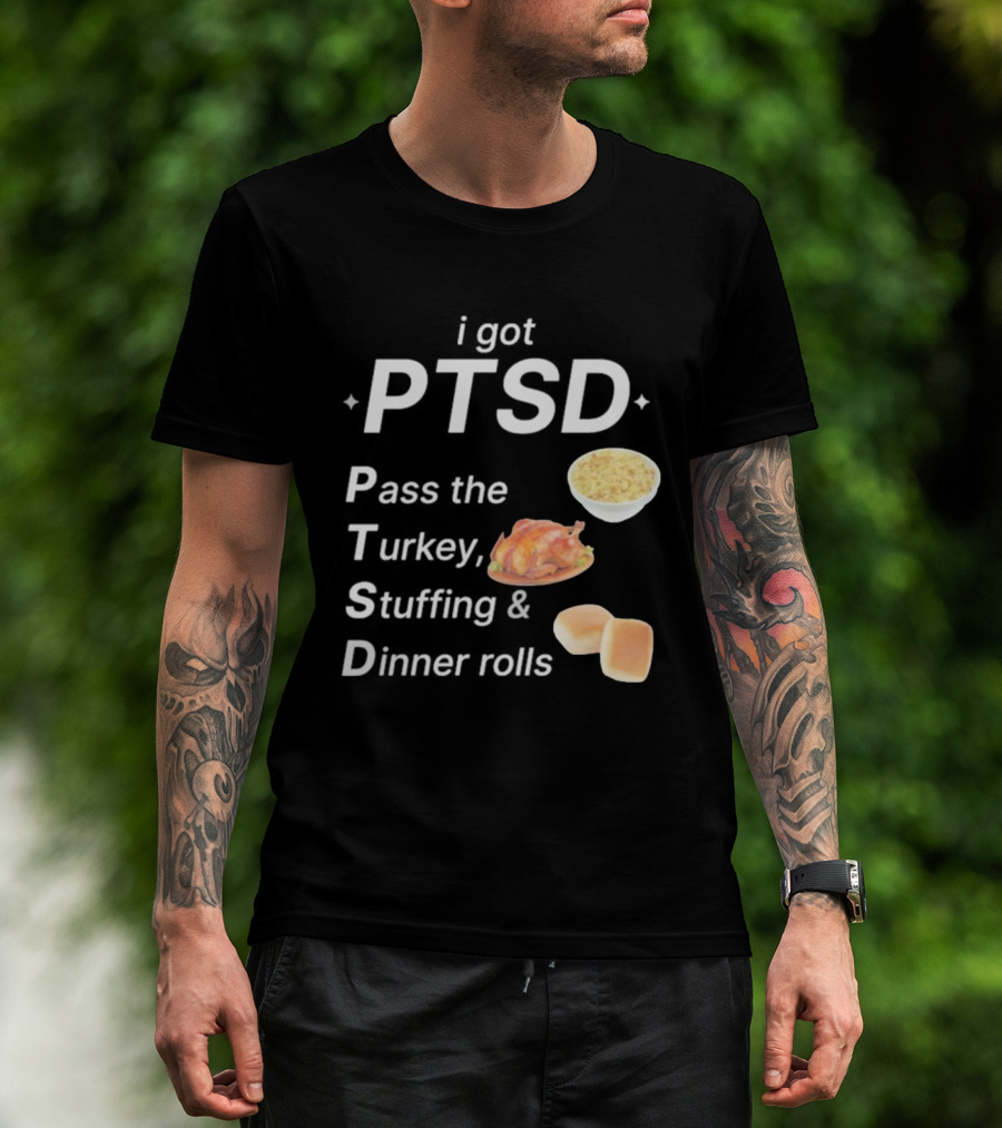 I Got PTSD Pass The Turkey Stuffing And Dinner Rolls Thanksgiving Humor T-Shirt