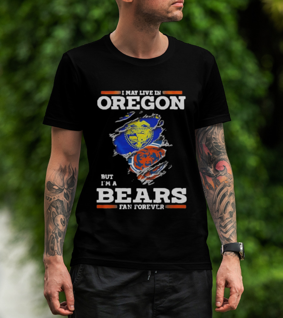 I May Live In Oregon But I'm A Bears Fan Forever State Flag And Team Spirit T-Shirt