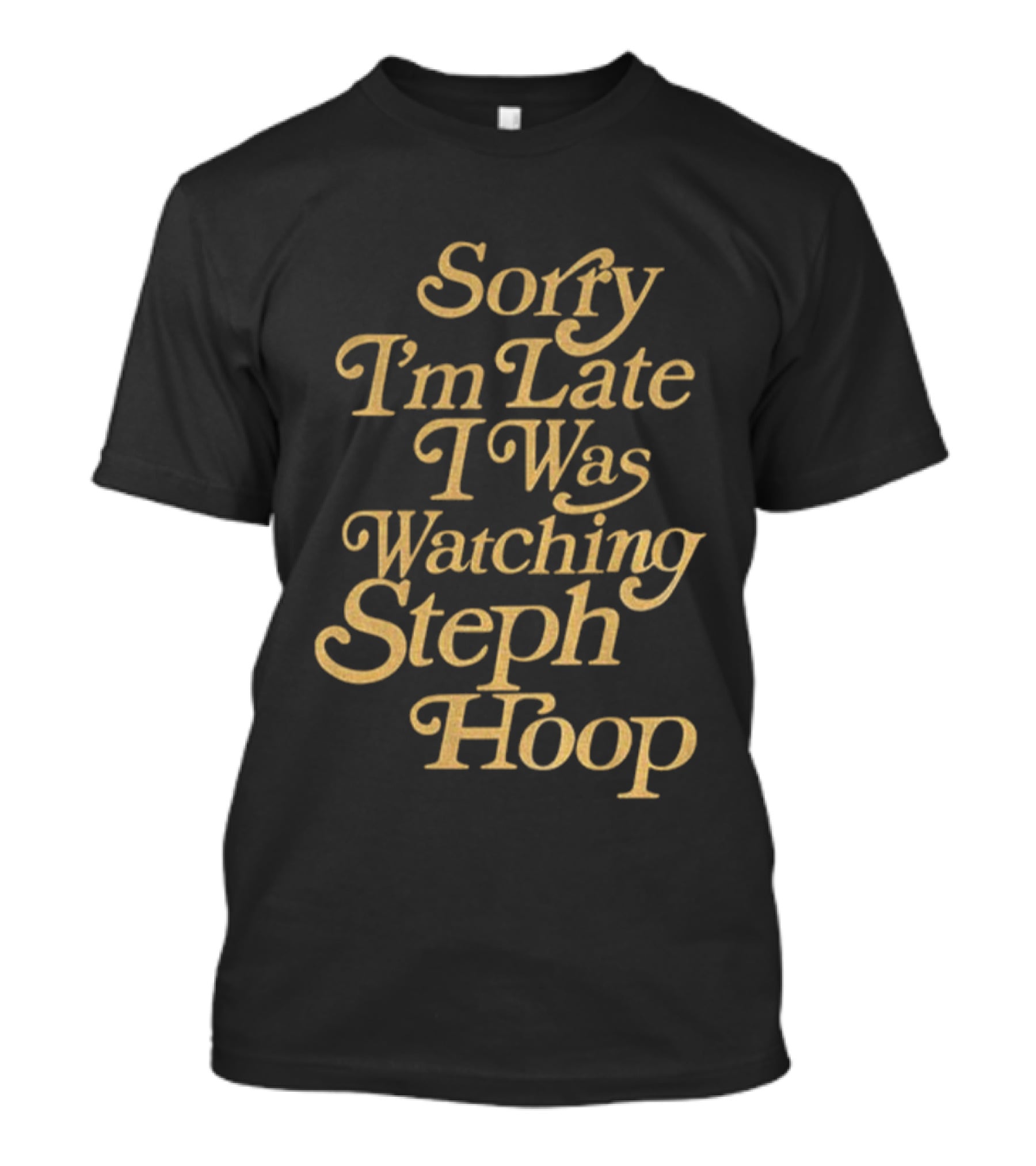 Sorry I’m Late I Was Ing Steph Hoop Basketball Fans T-Shirt