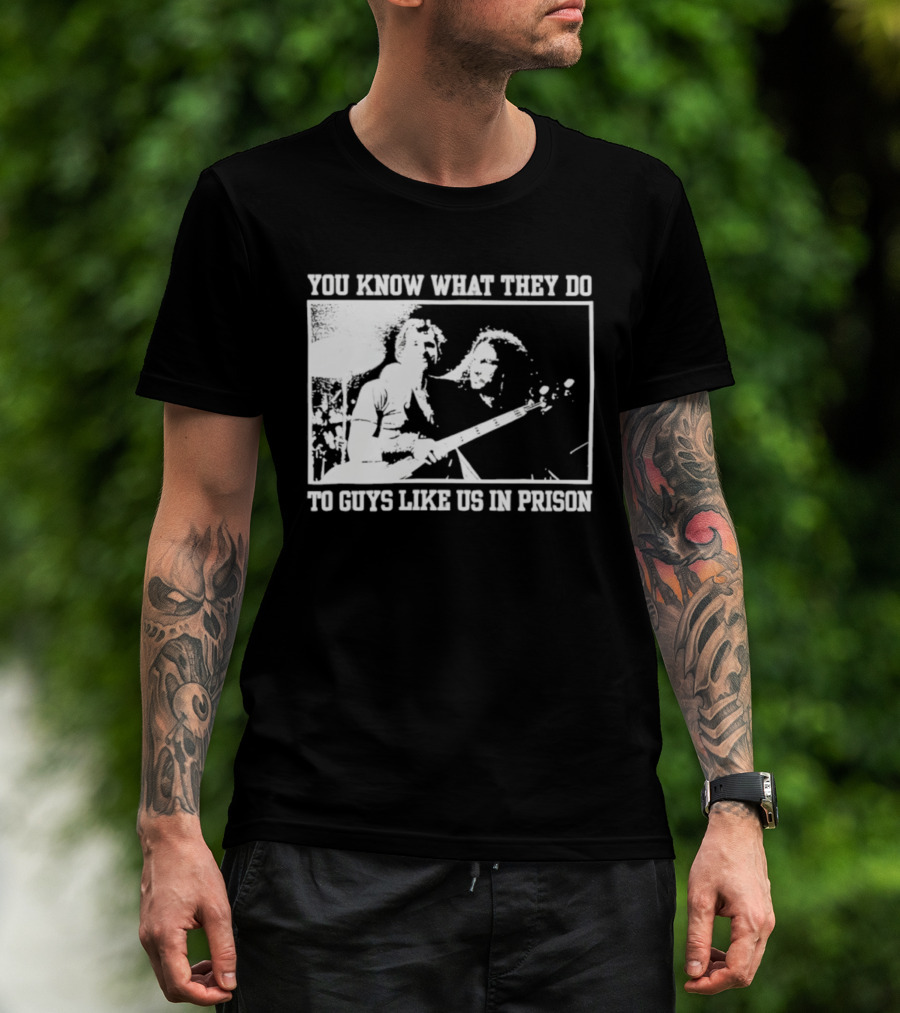 You Know What They Do To Guys Like Us In Prison Music Performance Scene T-Shirt