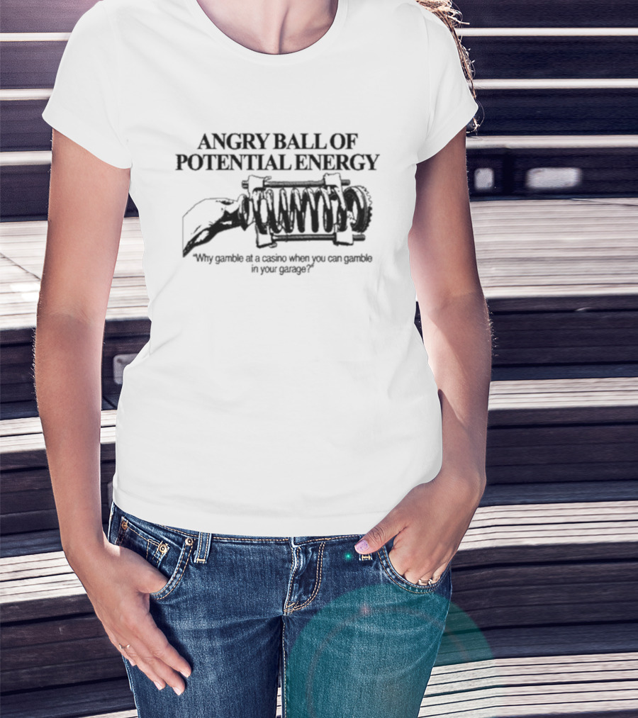Angry Ball Of Potential Energy Why Gamble At A Casino When You Can Gamble In Your Garage Coiled Spring T-Shirt