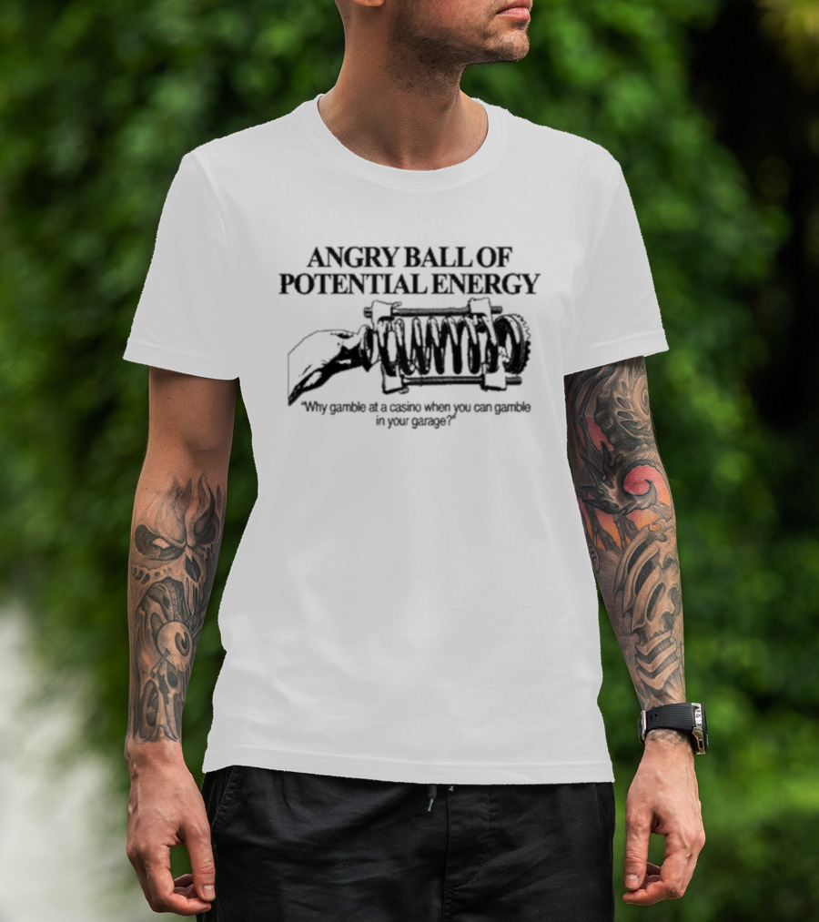 Angry Ball Of Potential Energy Why Gamble At A Casino When You Can Gamble In Your Garage Coiled Spring T-Shirt