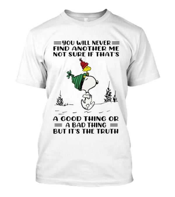 Snoopy And Woodstock You Will Never Find Another Me Not Sure If That's A Good Thing Or A Bad Thing But It's The Truth T-Shirt