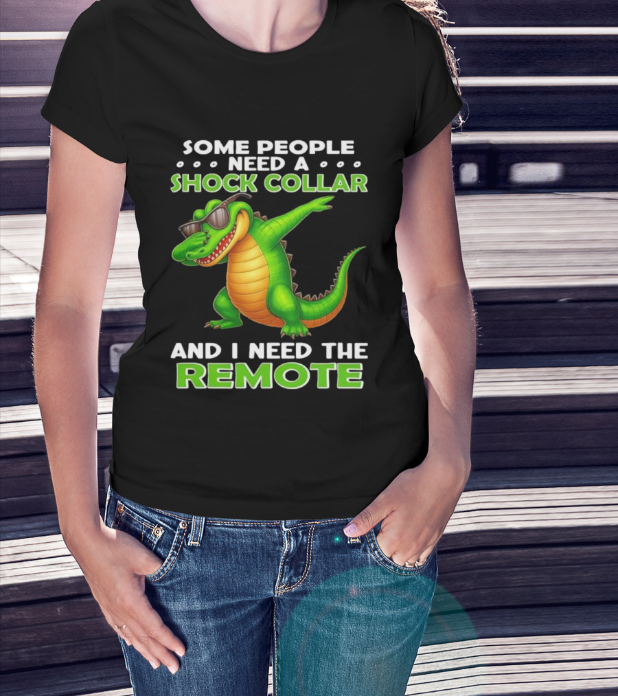 Some People Need A Shock Collar Alligator With Remote T-Shirt