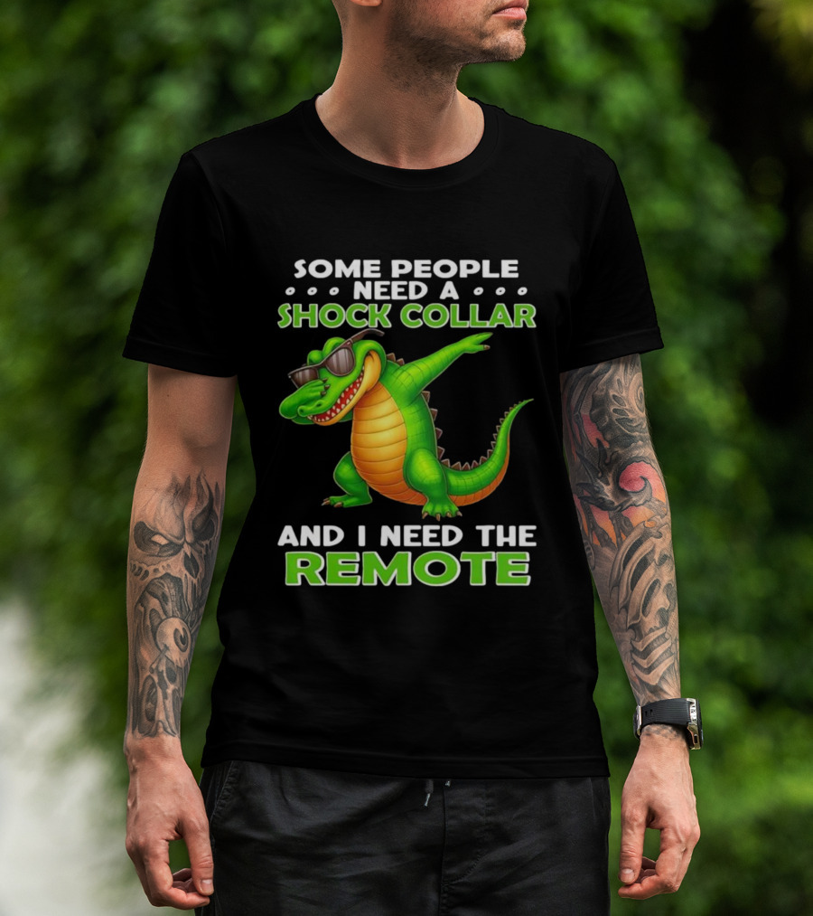 Some People Need A Shock Collar Alligator With Remote T-Shirt