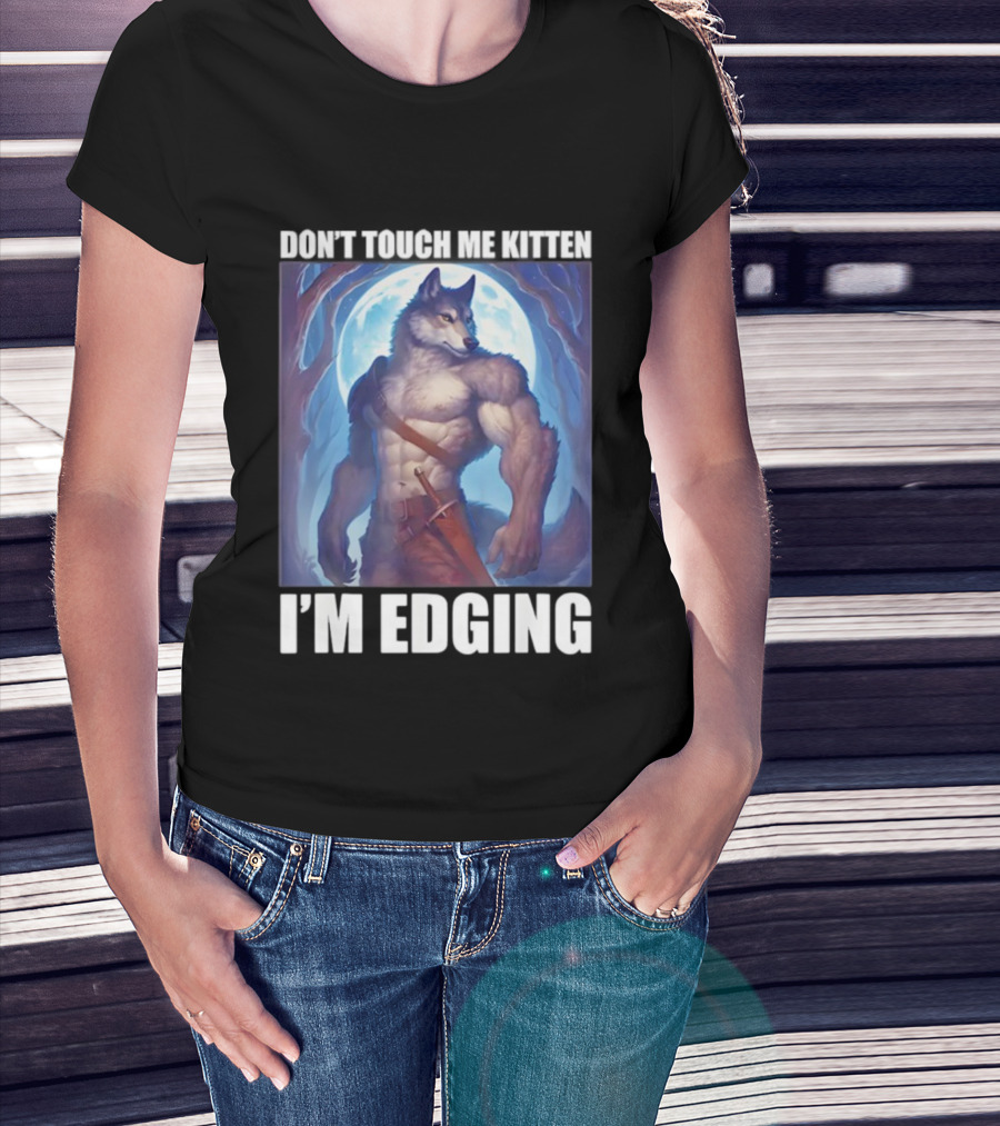 Don’t Touch Me Kitten Wolf In Forest I’m Edging T-Shirt