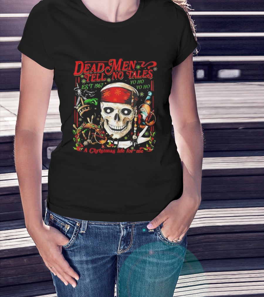 Dead Men Tell No Tales Est 1967 Yo Ho Yo Ho A Christmas Life For Me Skull T-Shirt