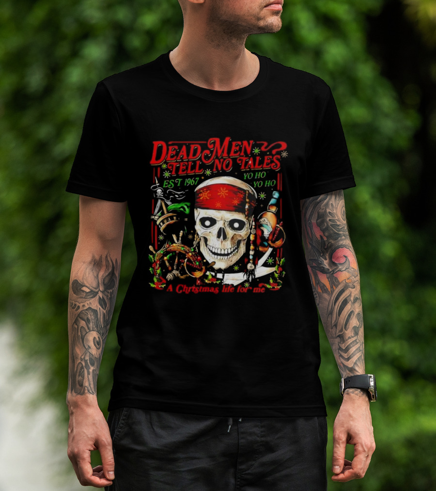 Dead Men Tell No Tales Est 1967 Yo Ho Yo Ho A Christmas Life For Me Skull T-Shirt