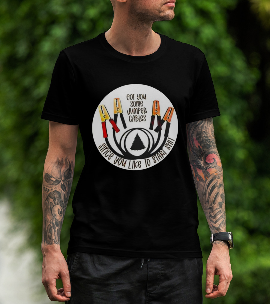 Got You Some Jumper Cables Since You Like To Start Shit Tree Circle T-Shirt