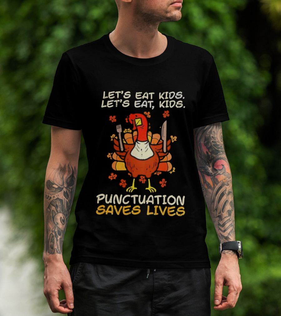 Thanksgiving Teacher Turkey Let’s Eat Kids Let’s Eat, Kids Punctuation Saves Lives T-Shirt