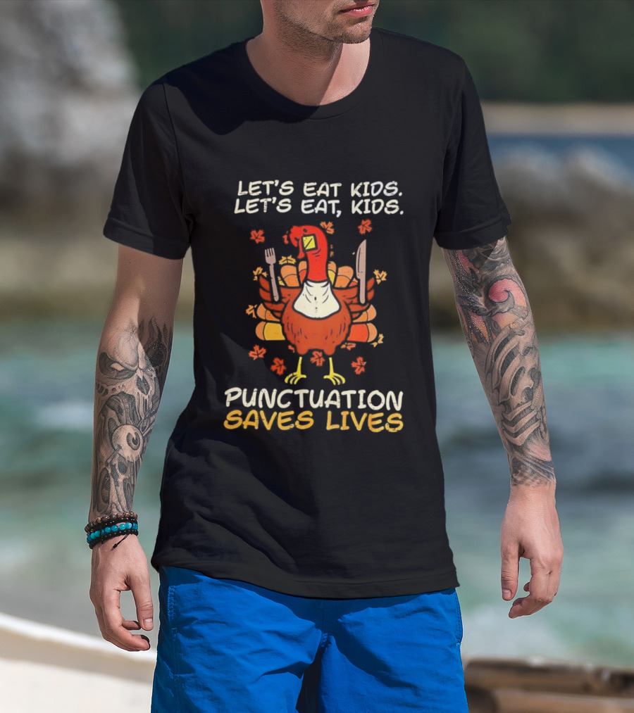 Thanksgiving Teacher Turkey Let’s Eat Kids Let’s Eat, Kids Punctuation Saves Lives T-Shirt