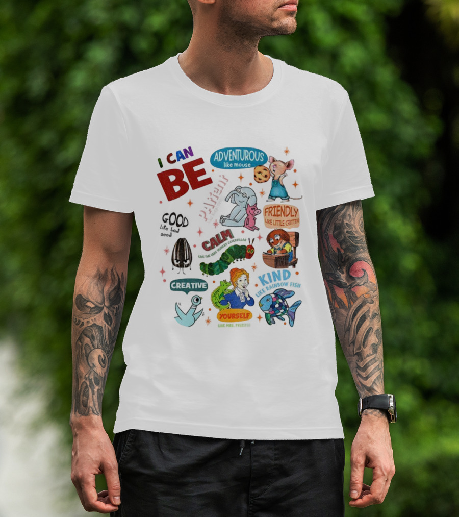 I Can Be Adventurous Like Mouse Calm Like Caterpillar Patient Like Elephant Creative Like Blue Bird Friendly Like Little Critter Good Like Bad Seed T-Shirt