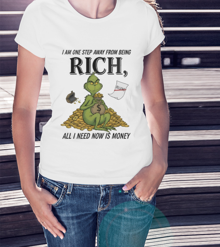 Grinch One Step Away From Rich All I Need Is Money T-Shirt