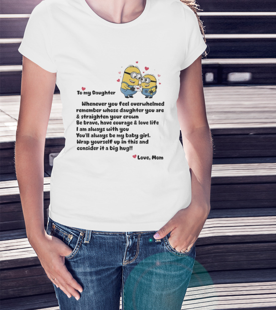 Minion To My Daughter Whenever You Feel Overwhelmed Remember Whose Daughter You Are And Straighten Your Crown Love Mom T-Shirt