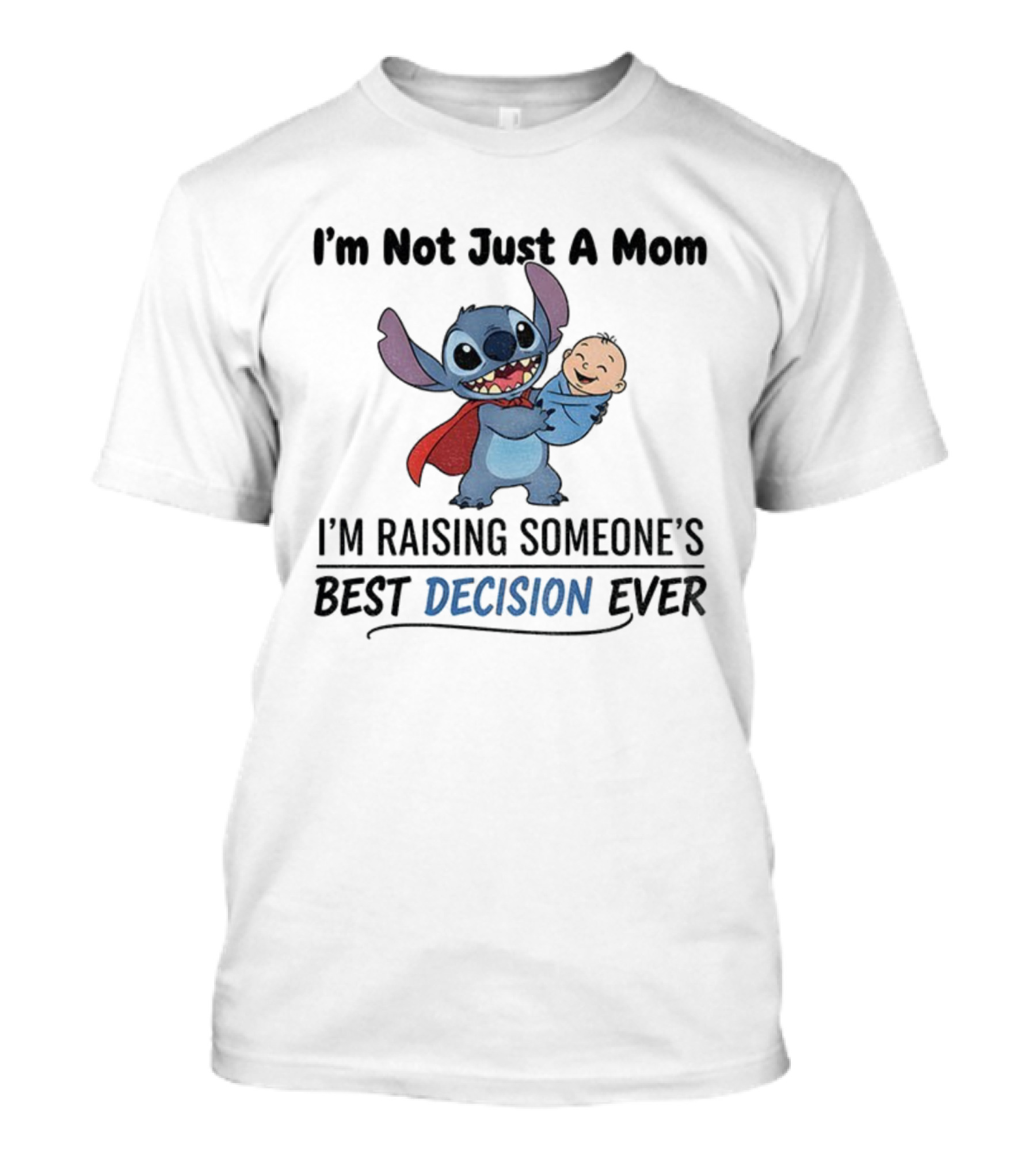 Stitch I'm Not Just A Mom I'm Raising Someone's Best Decision Ever T-Shirt