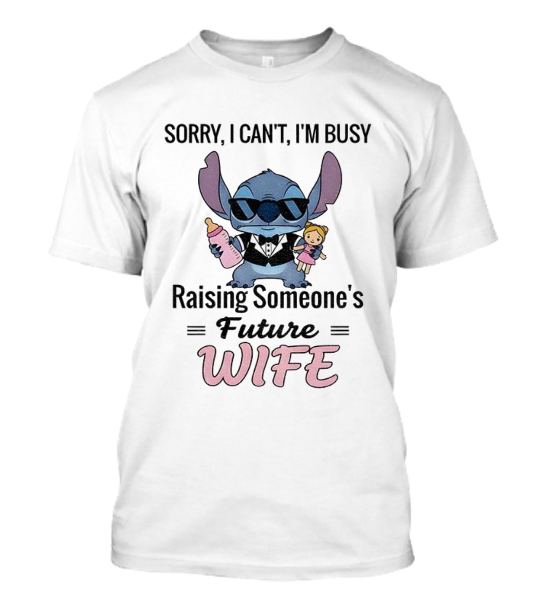 Sorry I Can’t I’m Busy Raising Someone’s Future Wife Stitch Character Holding Baby Bottle And Doll T-Shirt