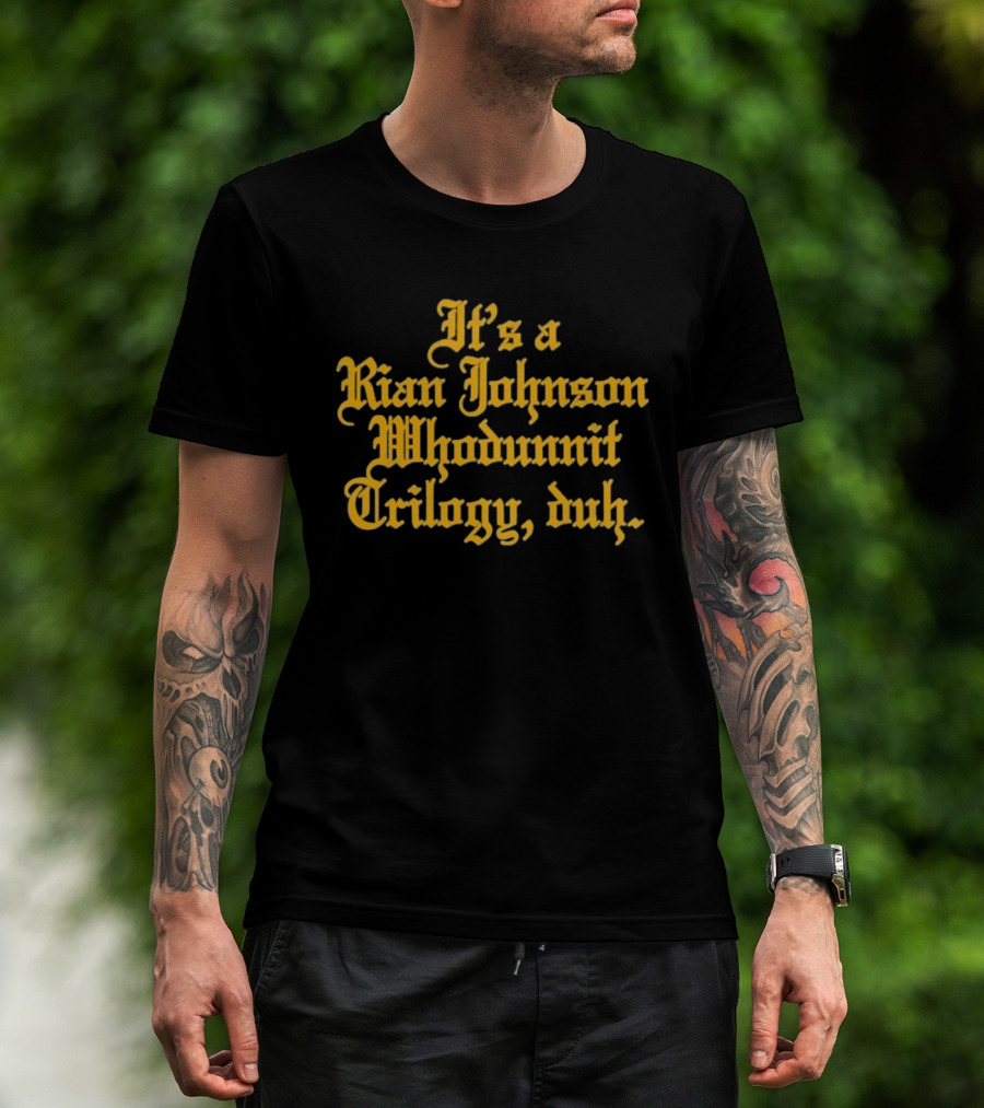 It's A Rian Johnson Whodunnit Trilogy Duh Text T-Shirt