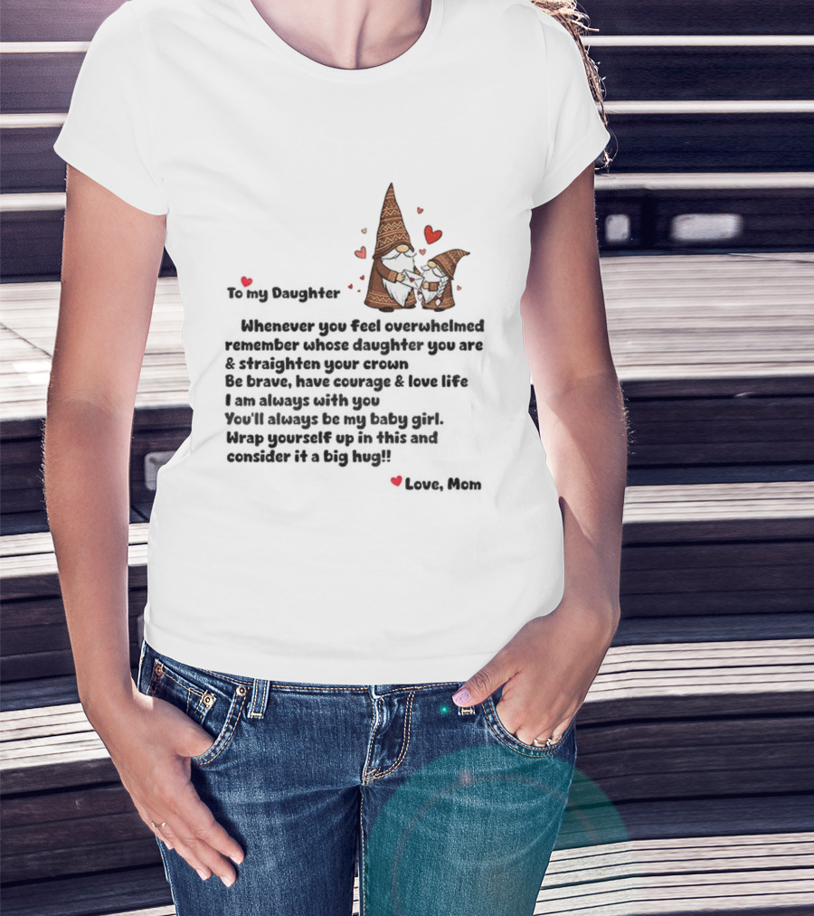 Gnome Love To My Daughter Remember Whose Crown You Wear Whenever Overwhelmed T-Shirt