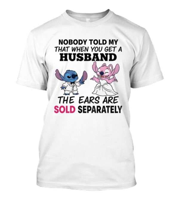 Stitch Nobody Told Me That When You Get A Husband The Ears Are Sold Separately T-Shirt