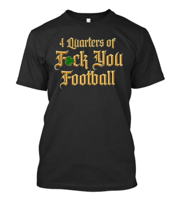 4 Quarters Of F*ck You Football Irish Clover T-Shirt