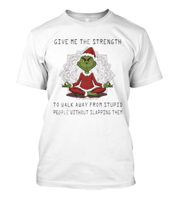 Grinch Meditation Give Me The Strength To Walk Away From Stupid People Without Slapping Them T-Shirt