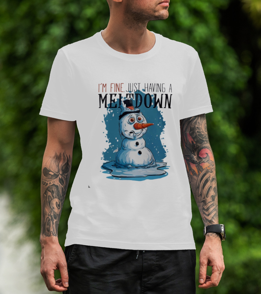 I'm Fine Just Having A Meltdown Funny Melting Snowman T-Shirt