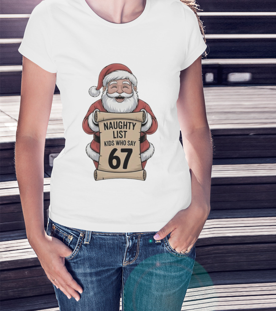 Santa Claus Naughty List Kids Who Say 67 Christmas T-Shirt