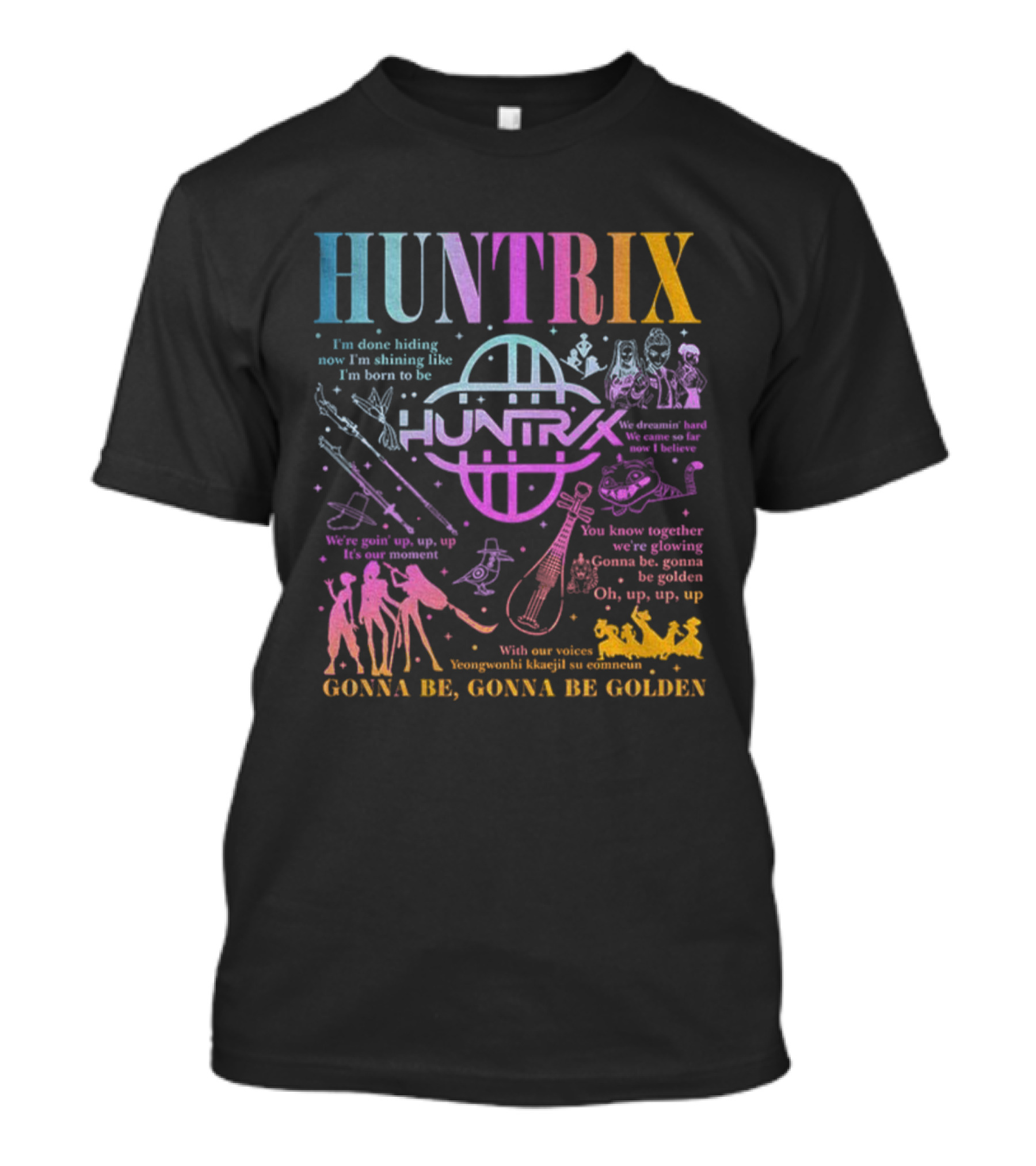 Huntrix Kpop Demon Hunters I'm Done Hiding Now I'm Shining Born To Be Gonna Be Golden T-Shirt
