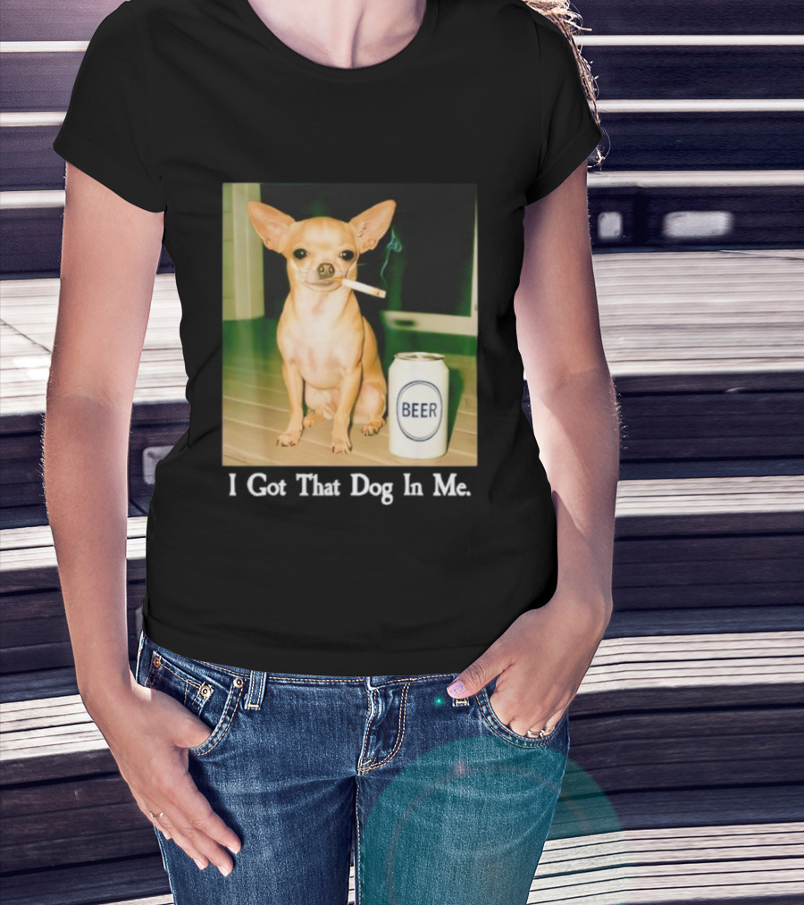 I Got That Dog In Me Chihuahua Smoking Beer Can T-Shirt