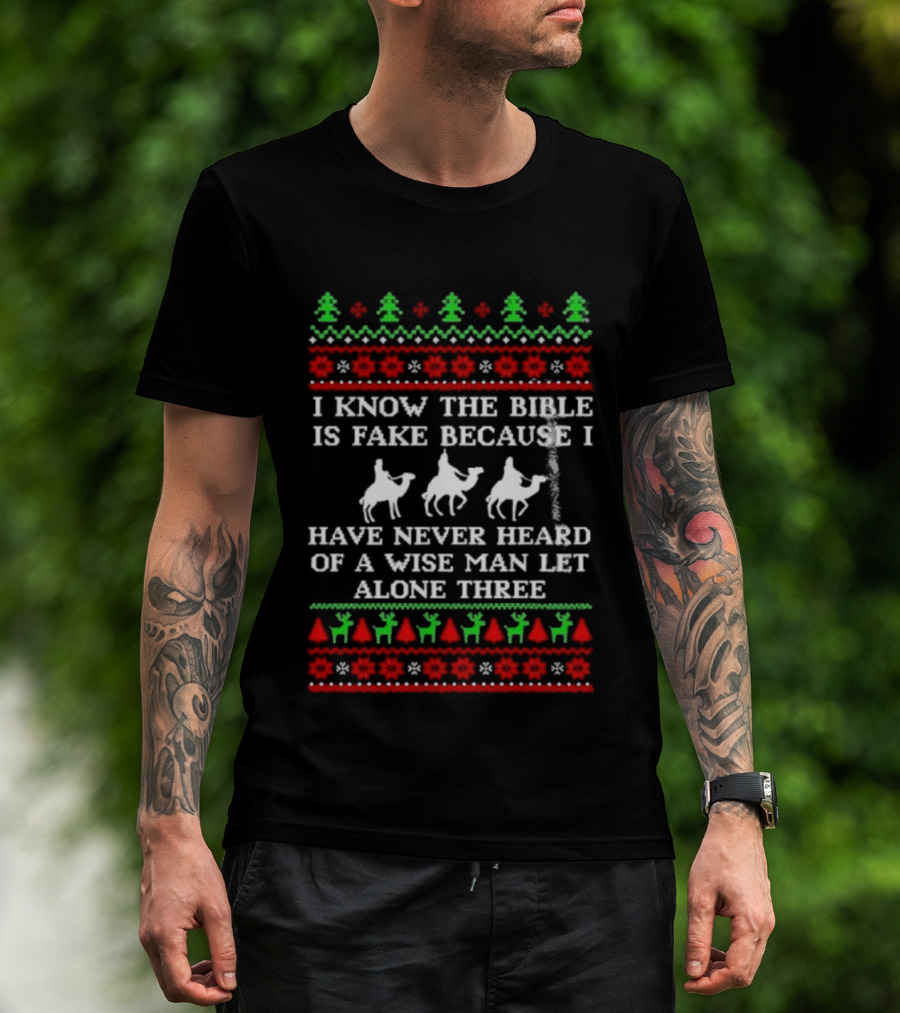 I Know The Bible Is Fake Because I Have Never Heard Of A Wise Man Let Alone Three Christmas Green Trees Red Reindeer Silhouette T-Shirt