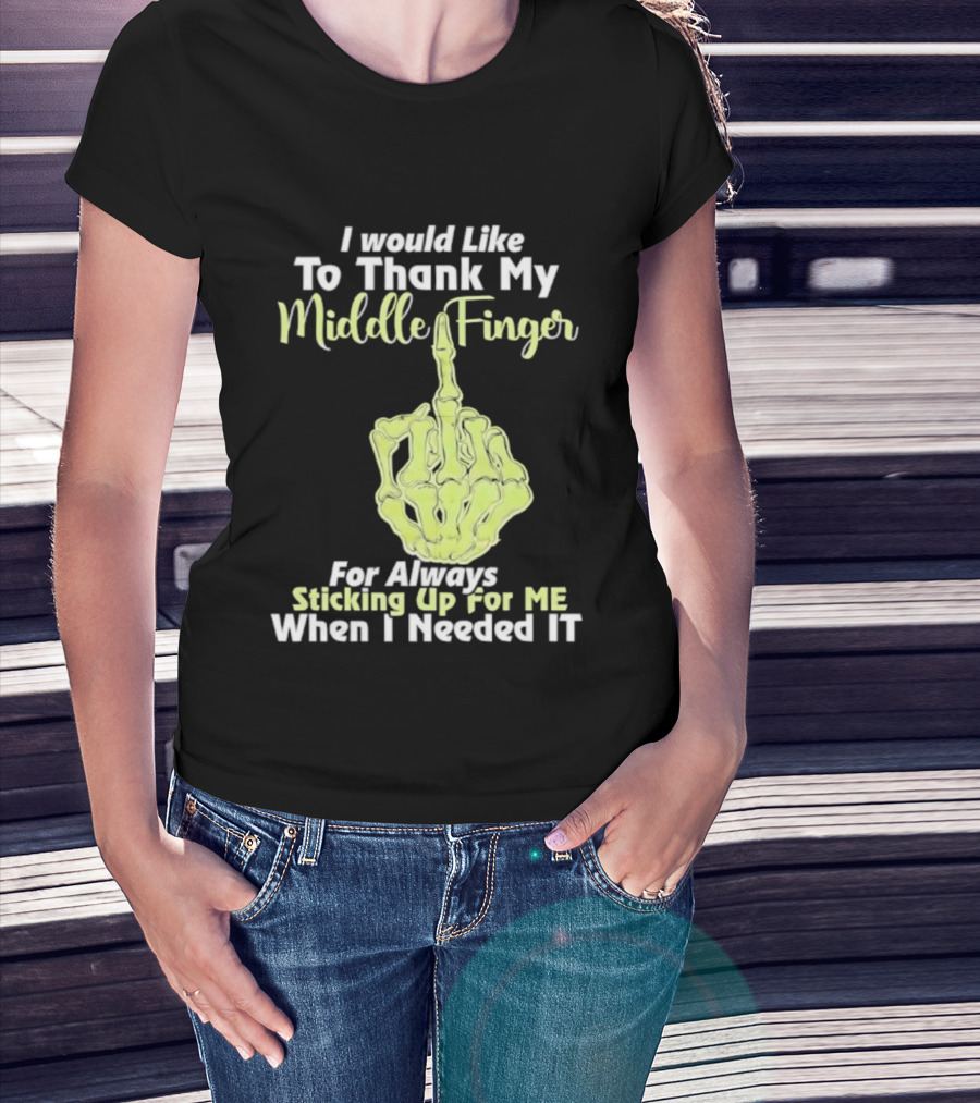 I Would Like To Thank My Middle Finger For Always Sticking Up For Me When I Needed It T-Shirt